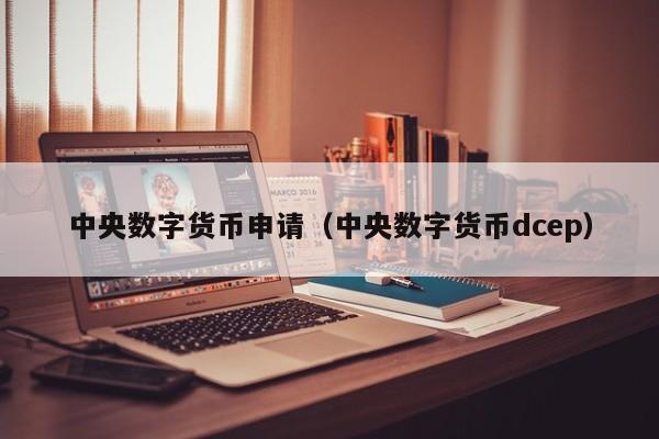 中央数字货币申请(中央数字货币dcep)