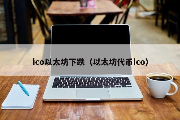 ico以太坊下跌(以太坊代币ico)