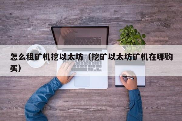 怎么租矿机挖以太坊(挖矿以太坊矿机在哪购买)