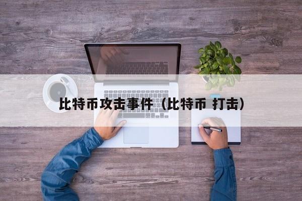 比特币攻击事件(比特币 打击)