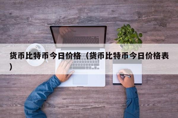 货币比特币今日价格(货币比特币今日价格表)
