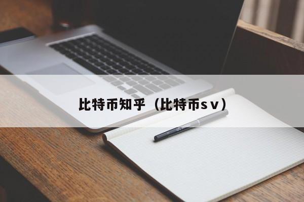比特币知乎(比特币sⅴ)
