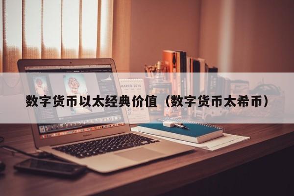 数字货币以太经典价值(数字货币太希币)