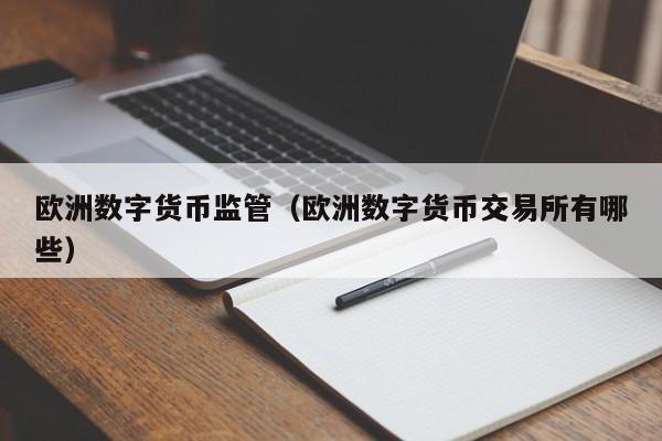 欧洲数字货币监管(欧洲数字货币交易所有哪些)
