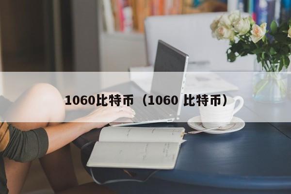 1060比特币(1060 比特币)