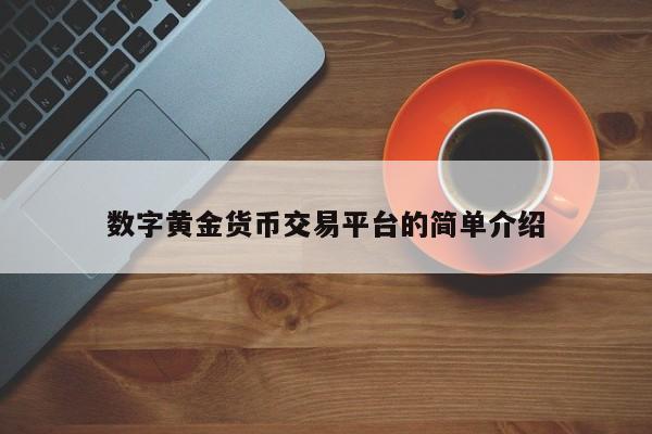 数字黄金货币交易平台的简单介绍