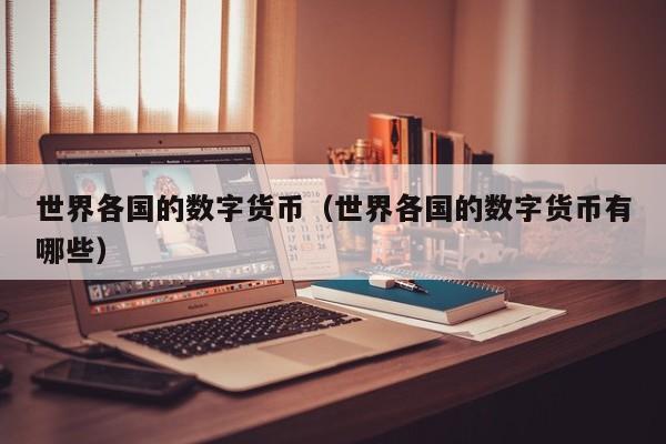 世界各国的数字货币(世界各国的数字货币有哪些)